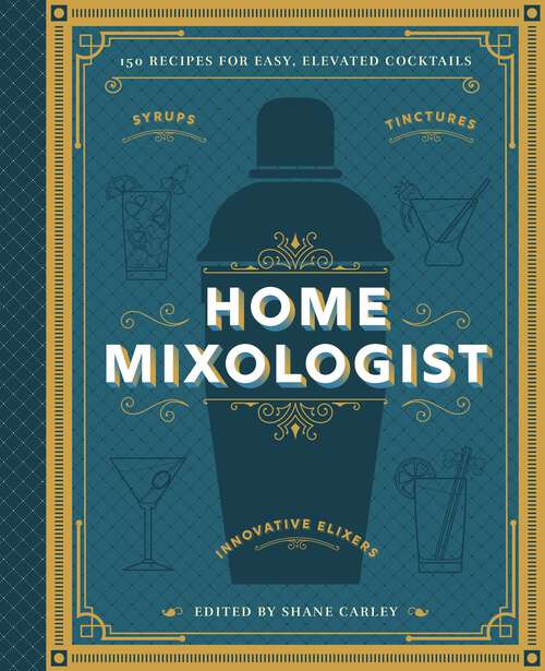 Book cover of The Home Mixologist: Shake Up Your Cocktail Game with 150 Recipes