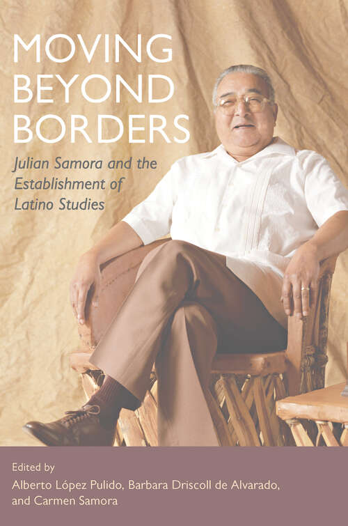Book cover of Moving Beyond Borders: Julian Samora and the Establishment of Latino Studies (Latinos in Chicago and Midwest)