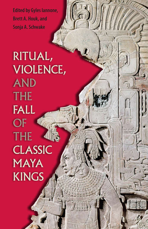 Book cover of Ritual, Violence, and the Fall of the Classic Maya Kings (Maya Studies)