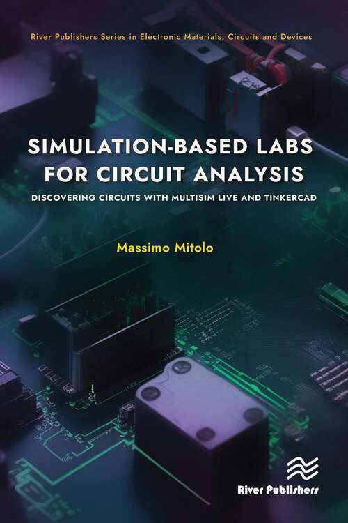 Book cover of Simulation-based Labs for Circuit Analysis: Discovering Circuits with Multisim Live and Tinkercad (River Publishers Series in Electronic Materials, Circuits and Devices)