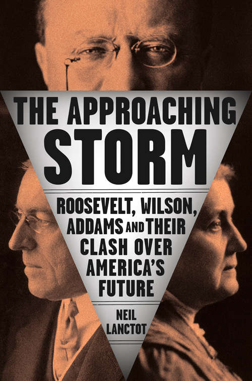 Book cover of The Approaching Storm: Roosevelt, Wilson, Addams, and Their Clash Over America's Future