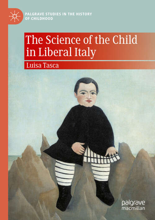 Book cover of The Science of the Child in Liberal Italy (Palgrave Studies in the History of Childhood)