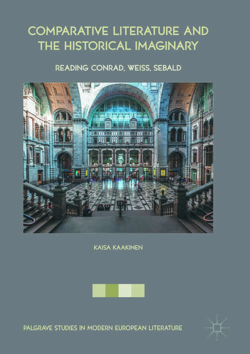 Book cover of Comparative Literature and the Historical Imaginary: Reading Conrad, Weiss, Sebald (Palgrave Studies in Modern European Literature)