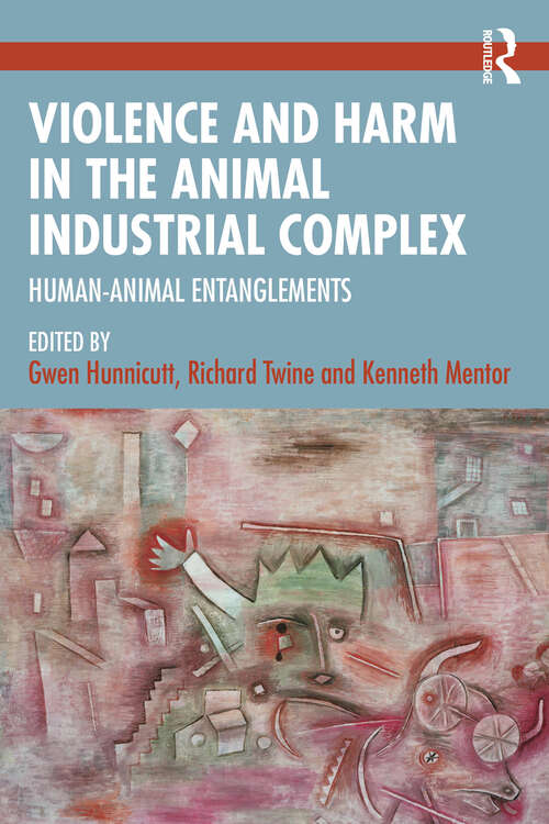 Book cover of Violence and Harm in the Animal Industrial Complex: Human-Animal Entanglements