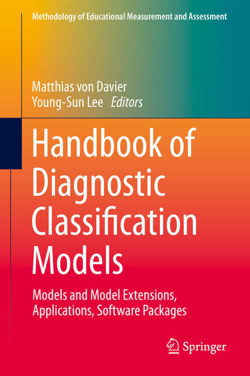 Book cover of Handbook of Diagnostic Classification Models: Models and Model Extensions, Applications, Software Packages (1st ed. 2019) (Methodology of Educational Measurement and Assessment)