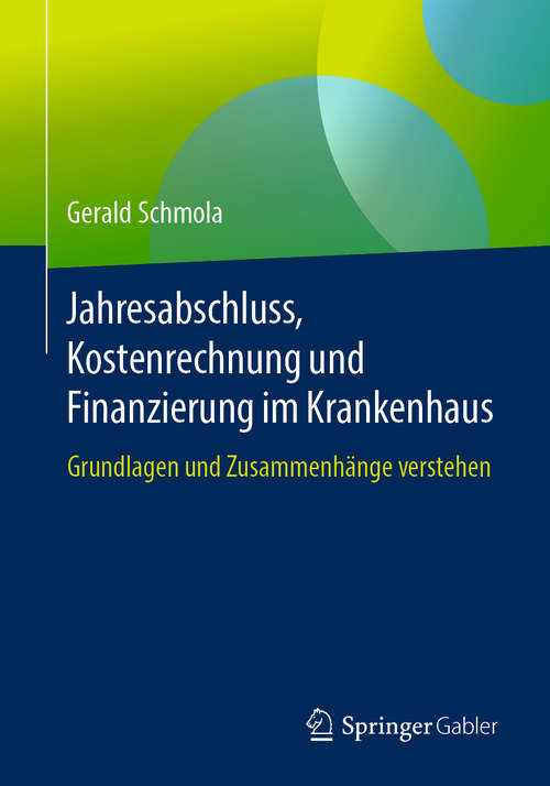 Book cover of Jahresabschluss, Kostenrechnung und Finanzierung im Krankenhaus: Grundlagen und Zusammenhänge verstehen (1. Aufl. 2019)