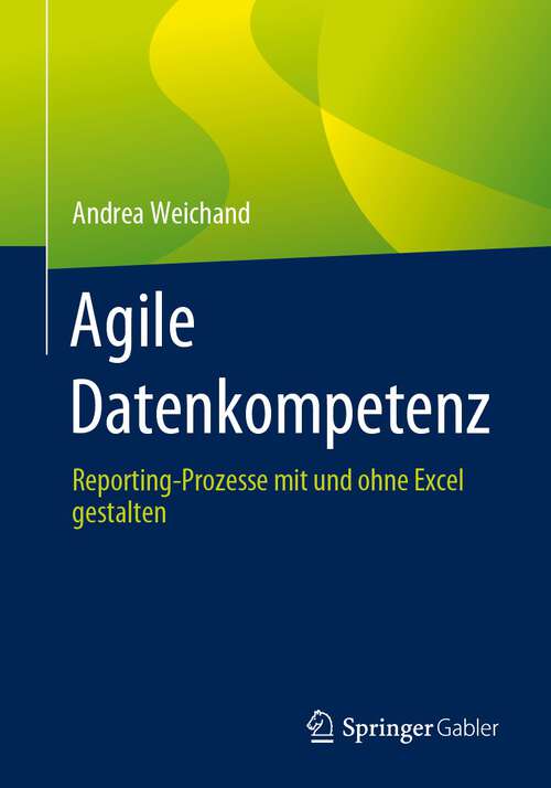 Book cover of Agile Datenkompetenz: Reporting-Prozesse mit und ohne Excel gestalten (1. Aufl. 2023)