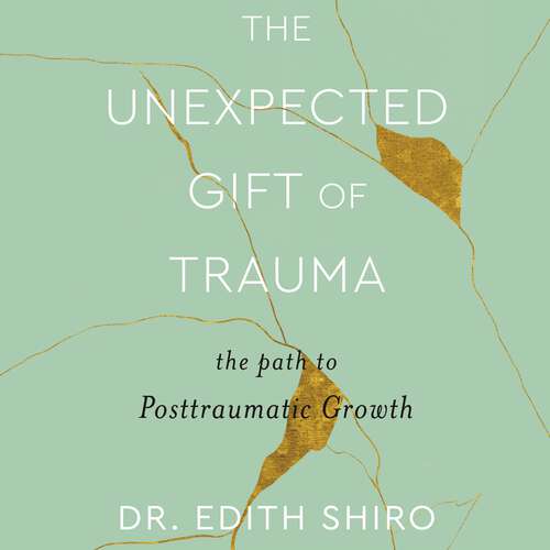 Book cover of The Unexpected Gift of Trauma: The Path to Posttraumatic Growth