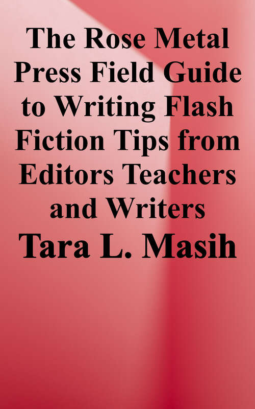 Book cover of The Rose Metal Press Field Guide to Writing Flash Fiction: Tips from Editors, Teachers, and Writers in the Field