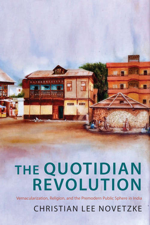 Book cover of The Quotidian Revolution: Vernacularization, Religion, and the Premodern Public Sphere in India