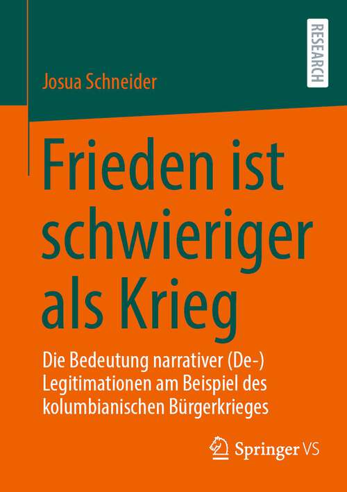 Book cover of Frieden ist schwieriger als Krieg: Die Bedeutung narrativer (De-)Legitimationen am Beispiel des kolumbianischen Bürgerkrieges (1. Aufl. 2022)