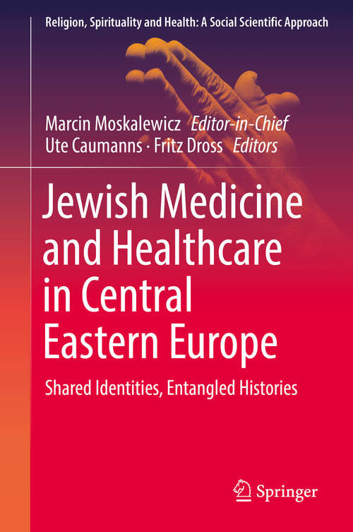 Book cover of Jewish Medicine and Healthcare in Central Eastern Europe: Shared Identities, Entangled Histories (1st ed. 2019) (Religion, Spirituality and Health: A Social Scientific Approach #3)