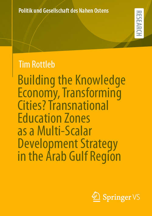 Book cover of Building the Knowledge Economy, Transforming Cities? Transnational Education Zones as a Multi-Scalar Development Strategy in the Arab Gulf Region (Politik und Gesellschaft des Nahen Ostens)