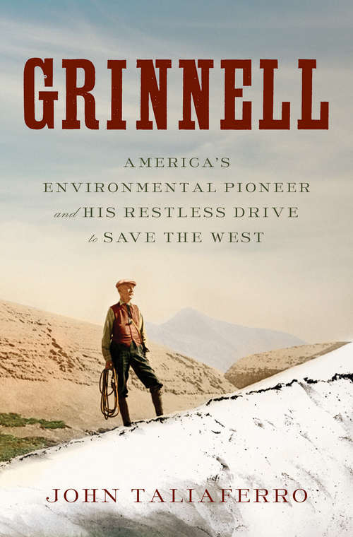 Book cover of Grinnell: America's Environmental Pioneer And His Restless Drive To Save The West