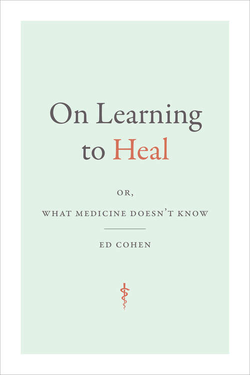 Book cover of On Learning to Heal: or, What Medicine Doesn't Know (Critical Global Health: Evidence, Efficacy, Ethnography)