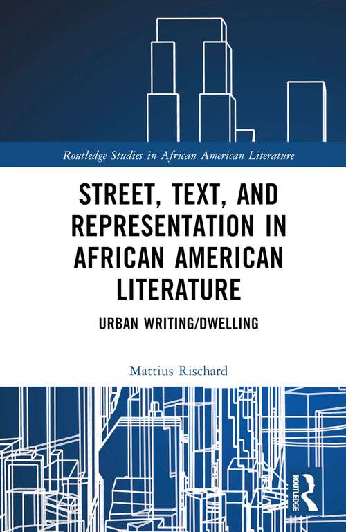 Book cover of Street, Text, and Representation in African American Literature: Urban Writing/Dwelling (Routledge Studies in African American Literature)