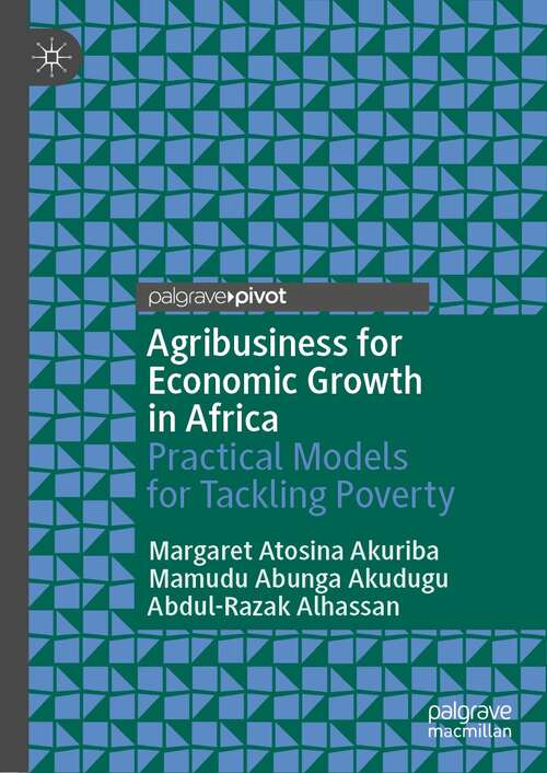 Book cover of Agribusiness for Economic Growth in Africa: Practical Models for Tackling Poverty (1st ed. 2021) (Palgrave Advances in Bioeconomy: Economics and Policies)
