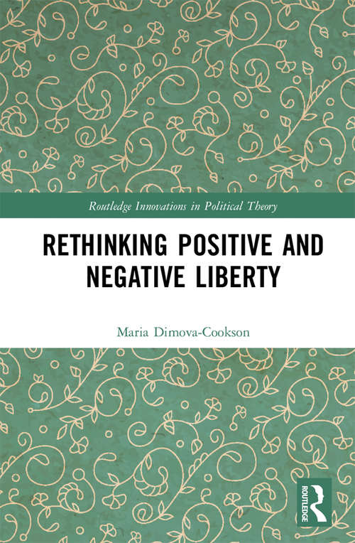 Book cover of Rethinking Positive and Negative Liberty (Routledge Innovations in Political Theory)