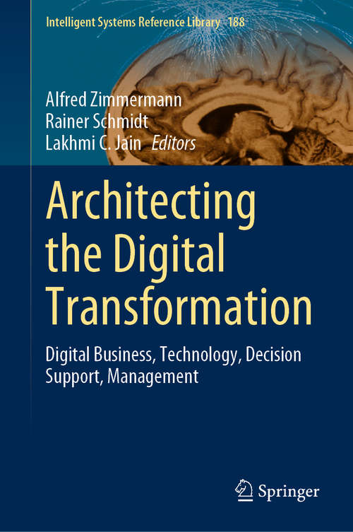 Book cover of Architecting the Digital Transformation: Digital Business, Technology, Decision Support, Management (1st ed. 2021) (Intelligent Systems Reference Library #188)