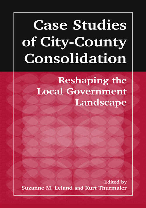 Book cover of Case Studies of City-County Consolidation: Reshaping the Local Government Landscape