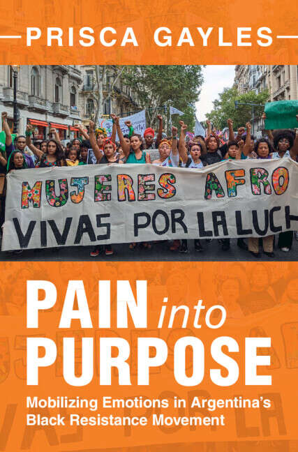 Book cover of Pain into Purpose: Mobilizing Emotions in Argentina's Black Resistance Movement (Afro-Latin America)