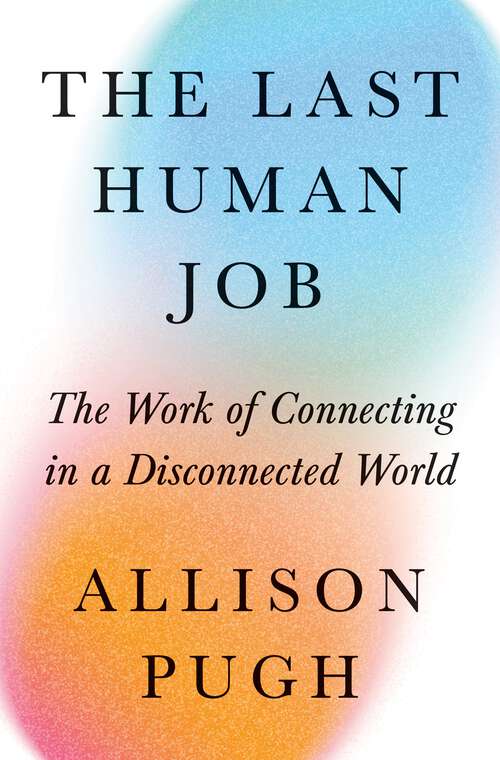 Book cover of The Last Human Job: The Work of Connecting in a Disconnected World