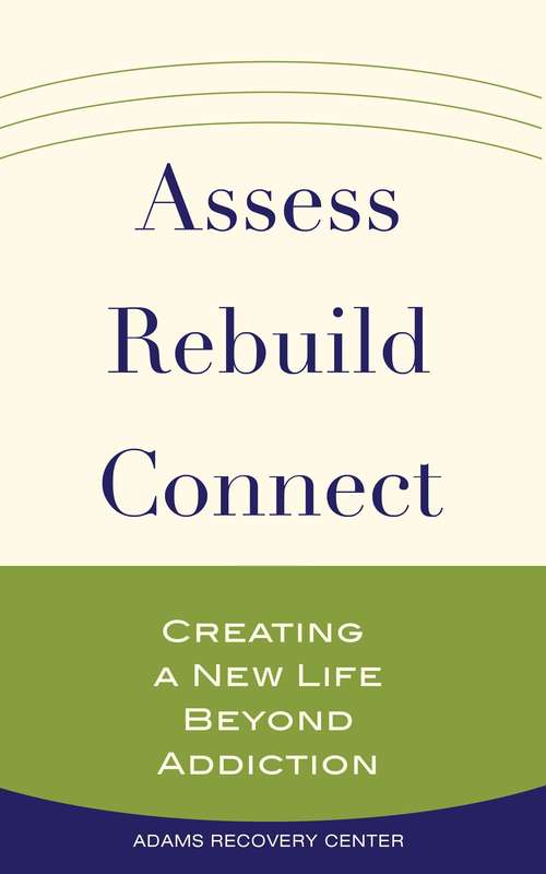 Book cover of Assess, Rebuild, Connect: Creating a New Life Beyond Addiction (The Adams Recovery Center series #3)