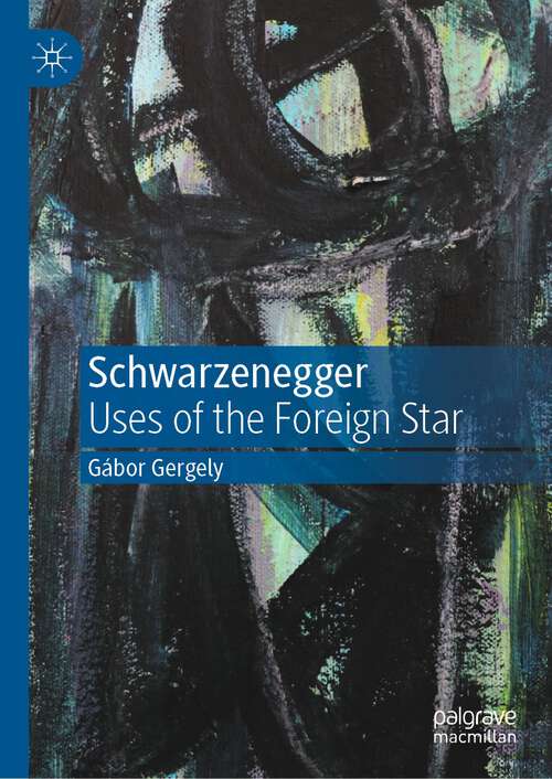 Book cover of Schwarzenegger: Uses of the Foreign Star (1st ed. 2022)