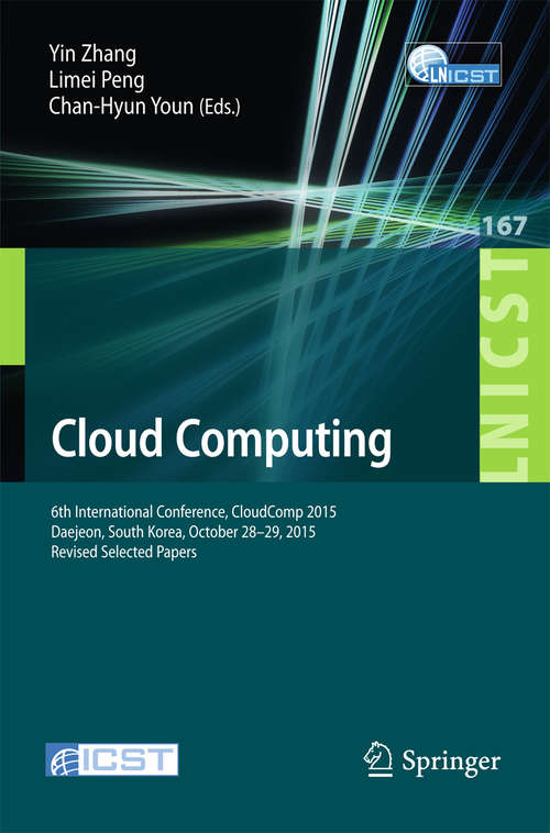 Book cover of Cloud Computing: 6th International Conference, CloudComp 2015, Daejeon, South Korea, October 28-29, 2015, Revised Selected Papers (Lecture Notes of the Institute for Computer Sciences, Social Informatics and Telecommunications Engineering #167)