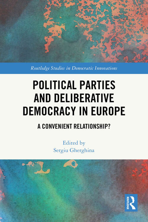 Book cover of Political Parties and Deliberative Democracy in Europe: A Convenient Relationship? (Routledge Studies in Democratic Innovations)