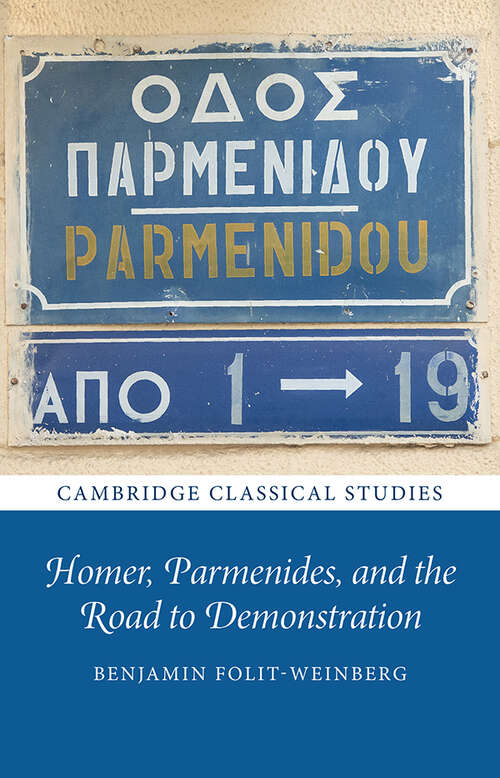 Book cover of Homer, Parmenides, and the Road to Demonstration (Cambridge Classical Studies)