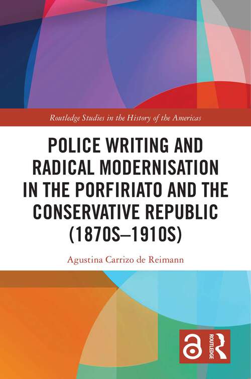 Book cover of Police Writing and Radical Modernisation in the Porfiriato and the Conservative Republic (Routledge Studies in the History of the Americas)