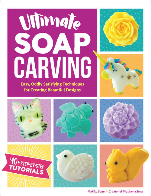 Book cover of Ultimate Soap Carving: Easy, Oddly Satisfying Techniques for Creating Beautiful Designs