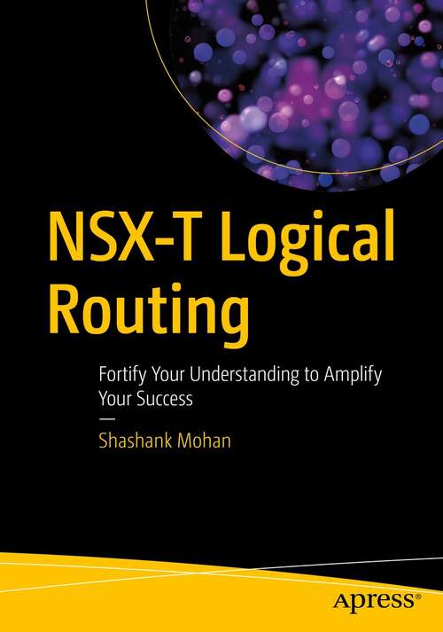 Book cover of NSX-T Logical Routing: Fortify Your Understanding to Amplify Your Success (1st ed.)