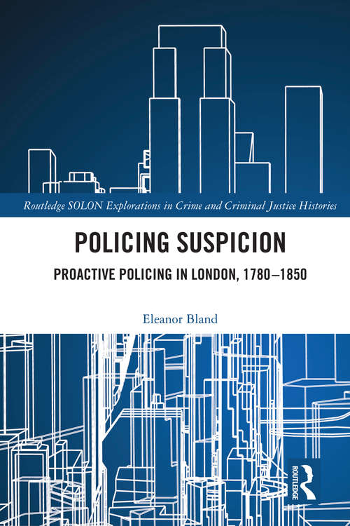 Book cover of Policing Suspicion: Proactive Policing in London, 1780-1850 (Routledge SOLON Explorations in Crime and Criminal Justice Histories)