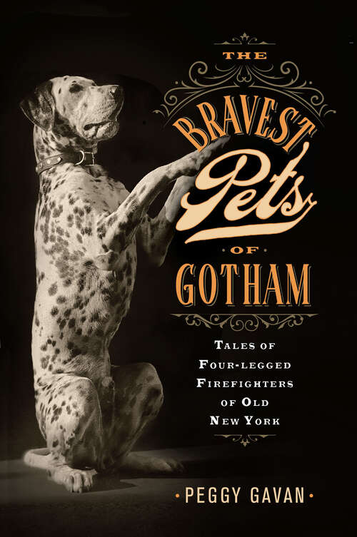 Book cover of The Bravest Pets of Gotham: Tales of Four-Legged Firefighters of Old New York