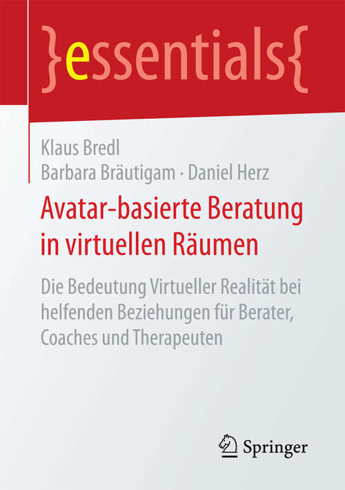 Book cover of Avatar-basierte Beratung in virtuellen Räumen: Die Bedeutung Virtueller Realität bei helfenden Beziehungen für Berater, Coaches und Therapeuten (essentials)