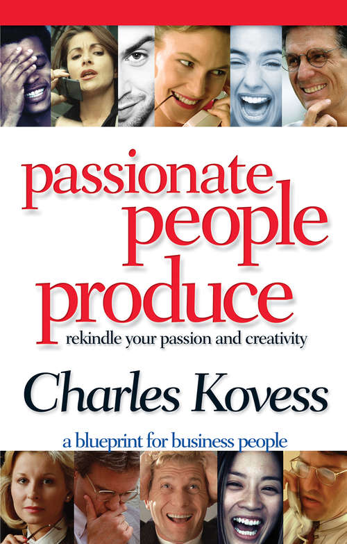 Book cover of Passionate People Produce: Rekindle Your Passion And Creativity
