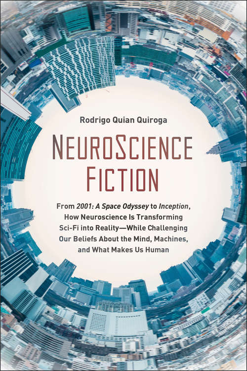 Book cover of NeuroScience Fiction: From 2001: A Space Odyssey to Inception, How Neuroscience Is Transforming Sci-Fi into Reality-While Challenging Our Beliefs About the Mind, Machines, and What M