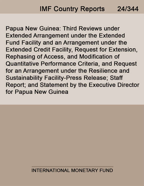 Book cover of Papua New Guinea: Third Reviews under Extended Arrangement under the Extended Fund Facility and an Arrangement under the Extended Credit Facility, Request for Extension, Rephasing of Access, and Modification of Quantitative Performance Criteria, and Request for an Arrangement under the Resilience and Sustainability Facility-Press Release; Staff Report; and Statement by the Executive Director for Papua New Guinea