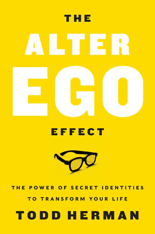 Book cover of The Alter Ego Effect: The Power of Secret Identities to Transform Your Life