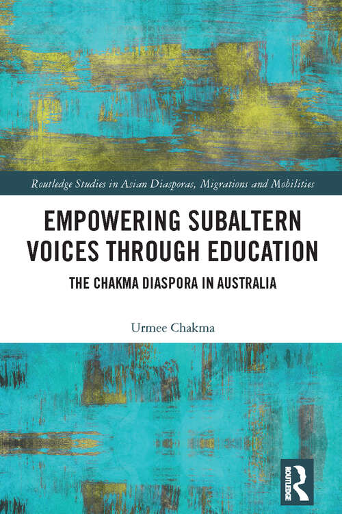 Book cover of Empowering Subaltern Voices Through Education: The Chakma Diaspora in Australia (Routledge Studies in Asian Diasporas, Migrations and Mobilities)