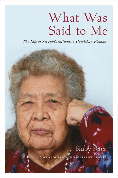 Book cover of What Was Said to Me: The Life of Sti’tum’atul’wut, a Cowichan Woman