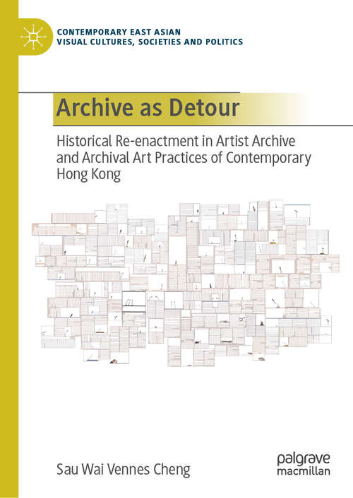 Book cover of Archive as Detour: Historical Re-enactment in Artist Archive and Archival Art Practices of Contemporary Hong Kong (2024) (Contemporary East Asian Visual Cultures, Societies and Politics)