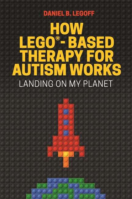 Book cover of How LEGO®-Based Therapy for Autism Works: Landing on My Planet