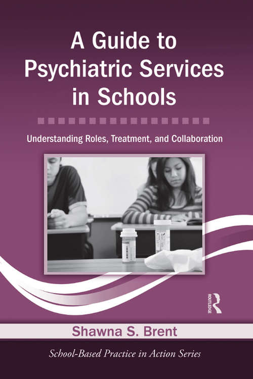 Book cover of A Guide to Psychiatric Services in Schools: Understanding Roles, Treatment, and Collaboration (School-Based Practice in Action)