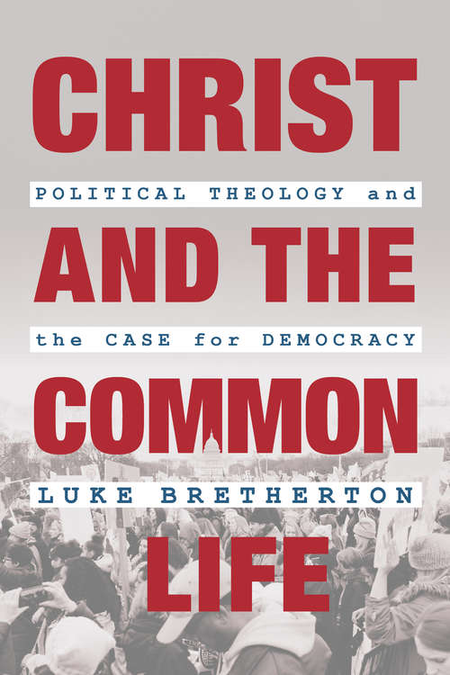 Book cover of Christ and the Common Life: Political Theology and the Case for Democracy