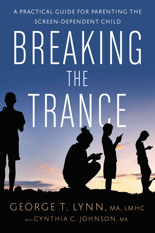 Book cover of Breaking the Trance: A Practical Guide for Parenting the Screen-Dependent Child