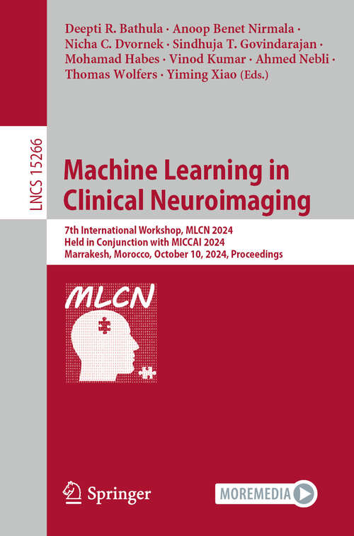 Book cover of Machine Learning in Clinical Neuroimaging: 7th International Workshop, MLCN 2024, Held in Conjunction with MICCAI 2024, Marrakesh, Morocco, October 10, 2024, Proceedings (Lecture Notes in Computer Science #15266)