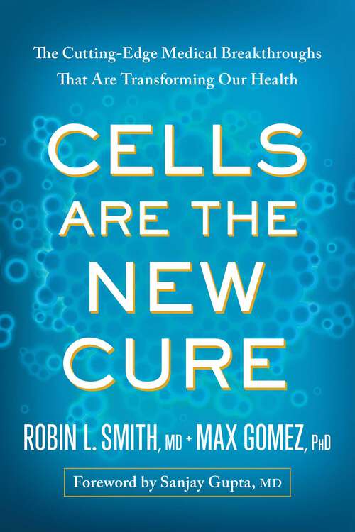 Book cover of Cells Are the New Cure: The Cutting-Edge Medical Breakthroughs That Are Transforming Our Health